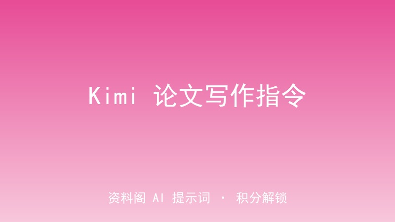 Kimi论文写作指令｜选题/综述/降重/答辩PPT全链路-资料阁AI提示词