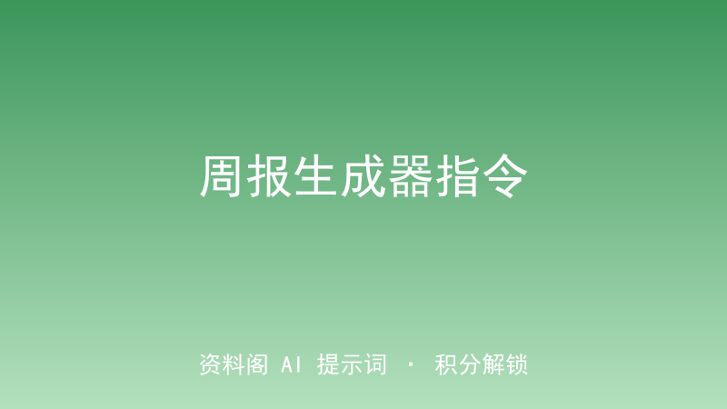 周报生成器指令｜零散工作秒变高分结构化周报-资料阁AI提示词