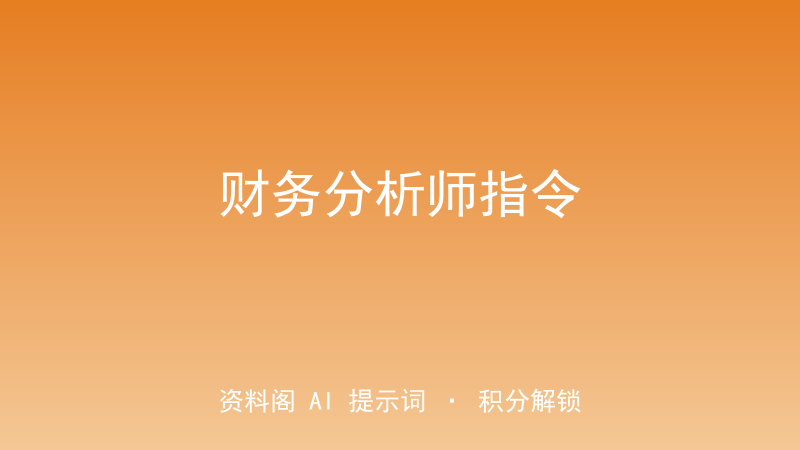 财务分析师指令｜财报解读·比率·估值·投资评估全覆盖-资料阁AI提示词