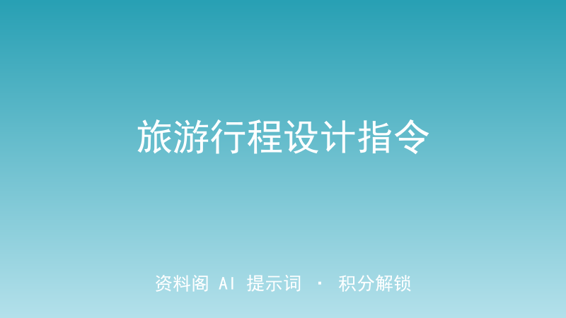 旅游行程设计指令｜目的地/交通/预算一键定制攻略-资料阁AI提示词